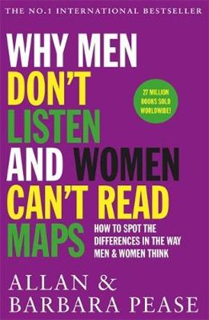 Why Men Don't Listen & Women Can't Read Maps How to spot the differences in the way men & women think